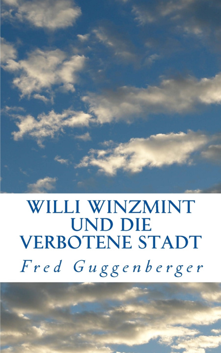 Knjiga Willi Winzmint und die verbotene Stadt Guggenberger Fred Guggenberger