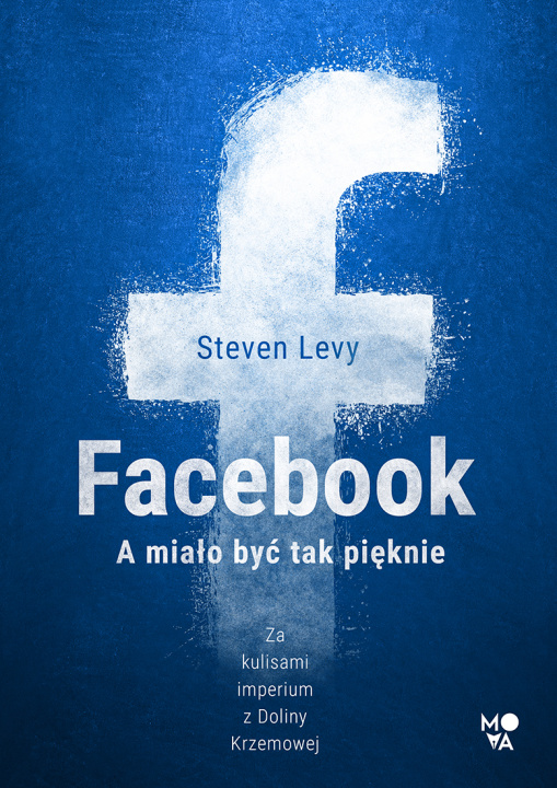 Kniha Facebook. A miało być tak pięknie Steven Levy