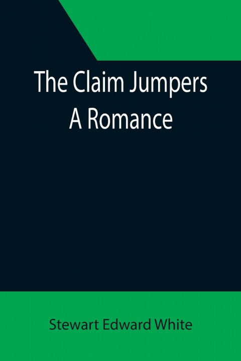 Knjiga Claim Jumpers; A Romance Stewart Edward White