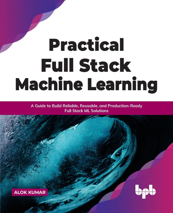 Knjiga Practical Full Stack Machine Learning Alok Kumar