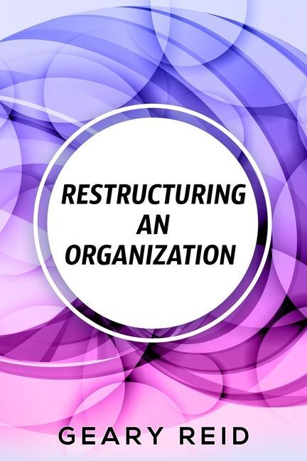 Книга Restructuring an Organization Geary Reid