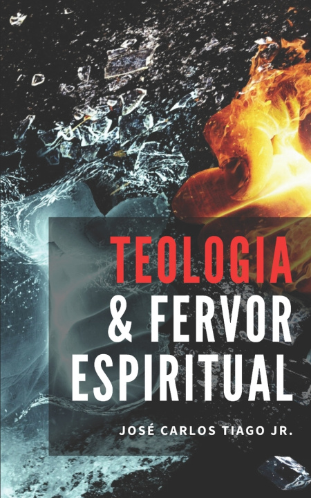 Книга Teologia E Fervor Espiritual Tiago Jr. Jose Carlos Tiago Jr.