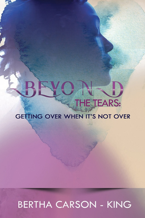 Knjiga Beyond the Tears - Getting Over When It's Not Over Carson - King Bertha Carson - King