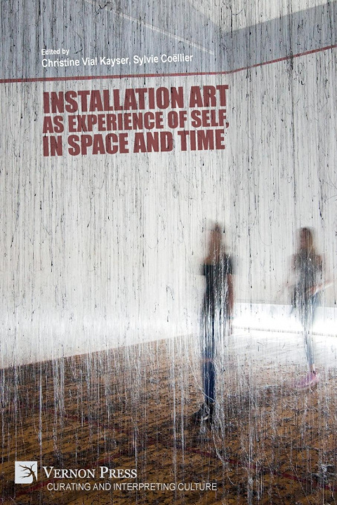Книга Installation art as experience of self, in space and time Christine Vial Kayser