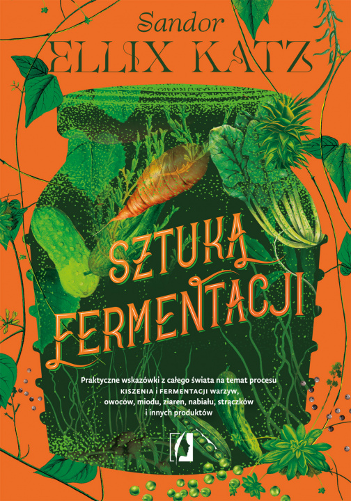 Kniha Sztuka fermentacji. Praktyczne wskazówki z całego świata na temat procesu kiszenia i fermentacji warzyw, owoców, miodu Sandor Ellix Katz