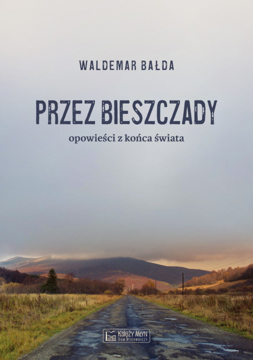 Kniha Przez Bieszczady... Opowieści z końca świata Waldemar Bałda