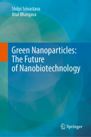 Könyv Green Nanoparticles: The Future of Nanobiotechnology Shilpi Srivastava