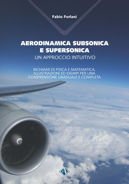 Kniha Aerodinamica subsonica e supersonica. Un approccio intuitivo. Richiami di fisica e matematica, illustrazioni ed esempi per una comprensione graduale e Fabio Forlani