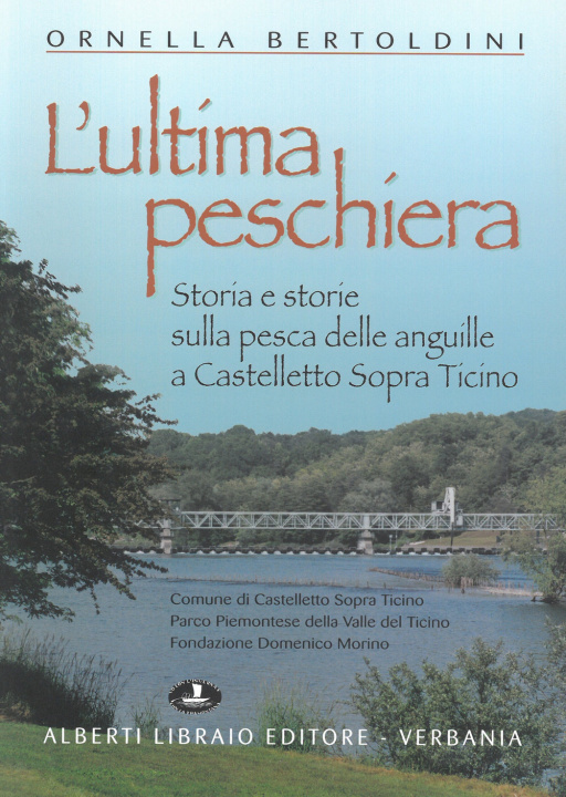 Книга ultima Peschiera. Storia e storie sulla pesca delle anguille a Castelletto sopra Ticino Ornella Bertoldini