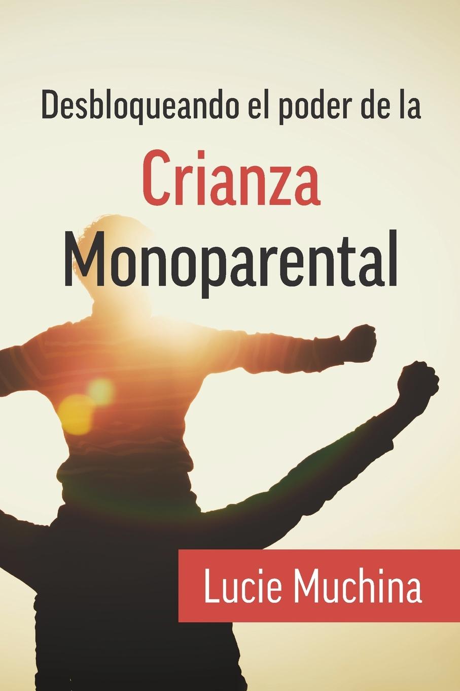 Könyv Desbloqueando el Poder de la Crianza Monoparental / Unlocking the Power of Single Parenting 