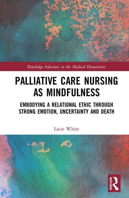 Könyv Palliative Care Nursing as Mindfulness Lacie White