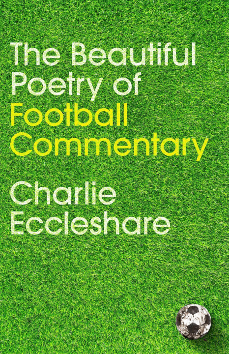 Könyv Beautiful Poetry of Football Commentary Charlie Eccleshare