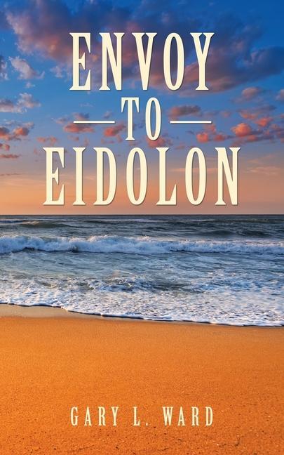 Knjiga Envoy to Eidolon Gary L. Ward