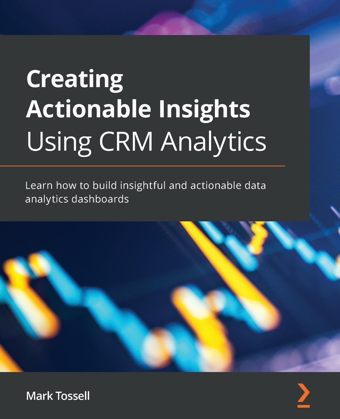 Kniha Creating Actionable Insights Using CRM Analytics Mark Tossell