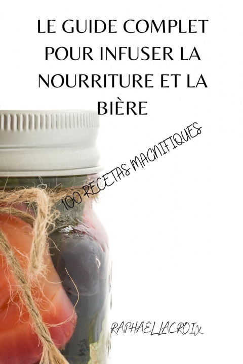 Книга Guide Complet Pour Infuser La Nourriture Et La Biere 