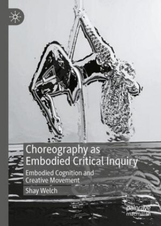 Knjiga Choreography as Embodied Critical Inquiry Shay Welch