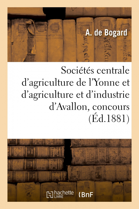 Boek Concours des sociétés centrale d'agriculture de l'Yonne et d'agriculture et d'industrie d'Avallon A. de Bogard
