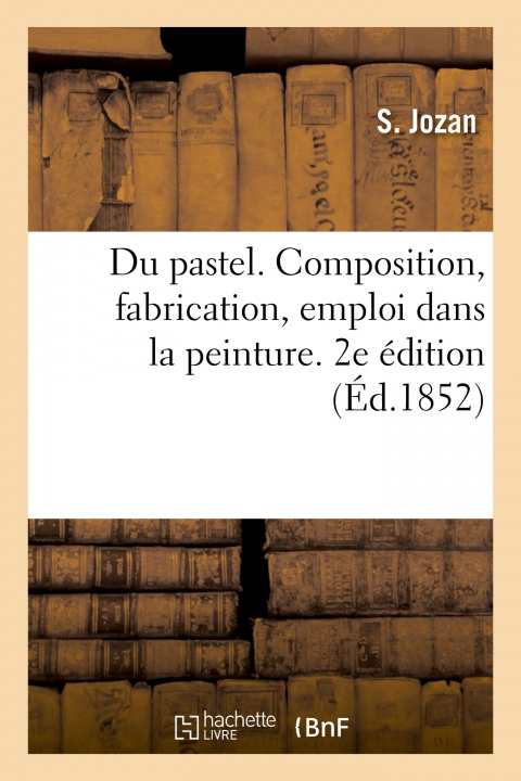 Knjiga Du pastel. Composition, fabrication, emploi dans la peinture. 2e édition S. Jozan