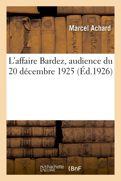 Knjiga L'affaire Bardez, audience du 20 décembre 1925 Marcel Achard