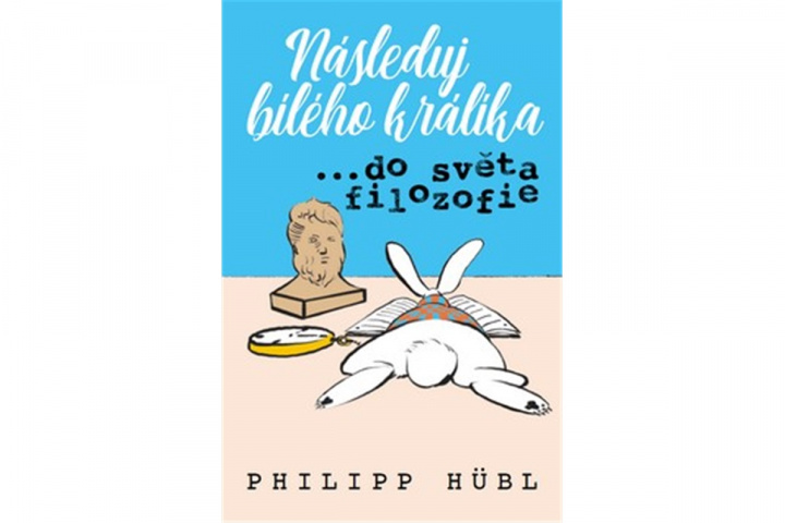 Kniha Následuj bílého králíka …do světa filozofie Philipp Hubl