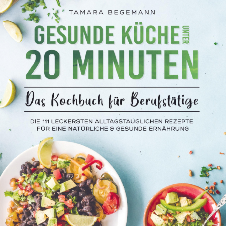 Könyv Gesunde Küche unter 20 Minuten ? Das Kochbuch für Berufstätige 