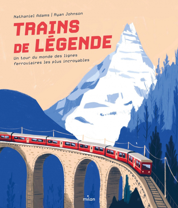 Книга Trains de légende. Un tour du monde des lignes ferroviaires les plus incroyables Nathaniel Adams