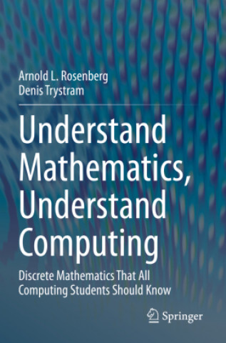 Knjiga Understand Mathematics, Understand Computing Arnold L. Rosenberg