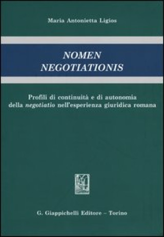 Könyv Nomen negotiationis. Profili di continuità e di autonomia della negotiatio nell'esperienza giuridica romana Maria Antonietta Ligios
