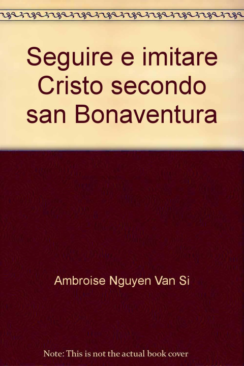 Könyv Seguire e imitare Cristo secondo san Bonaventura Ambroise Nguyen Van Si