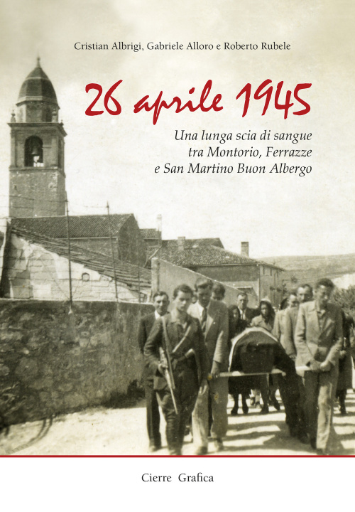 Kniha 26 aprile 1945. Una lunga scia di sangue tra Montorio, Ferrazze e San Martino Buon Albergo Gabriele Alloro