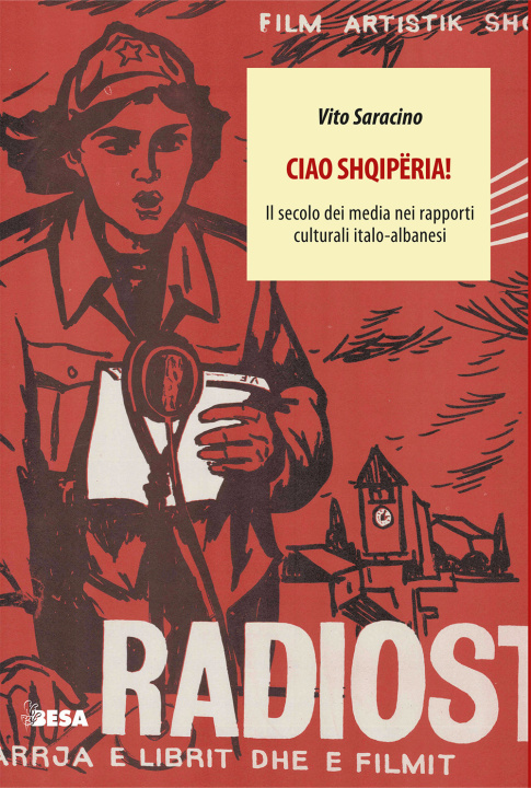 Könyv Ciao Shqipëria! Il secolo dei media nei rapporti culturali italo-albanesi Vito Saracino