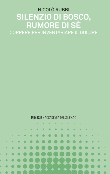 Kniha Silenzio di bosco, rumore di sé. Correre per inventariare il dolore Nicolò Rubbi