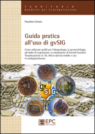Kniha Guida pratica all'uso di gvSIG. Come utilizzare il software open source gvSIG per l'idrogeologia, la geomorfologia, gli indici di vegetazione, la simu Faustino Cetraro