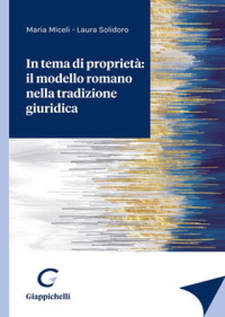 Книга In tema di proprietà: il modello romano nella tradizione giuridica Maria Miceli