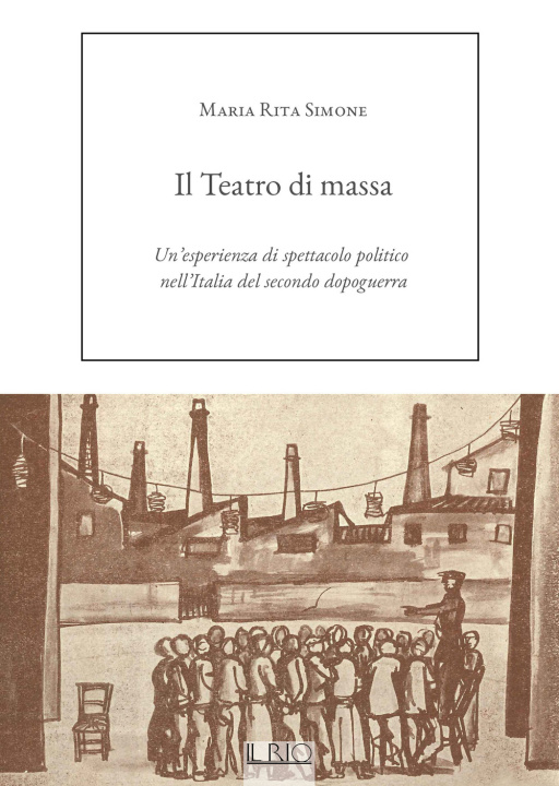 Kniha Teatro di massa. Un’esperienza di spettacolo politico nell’Italia del secondo dopoguerra Maria Rita Simone