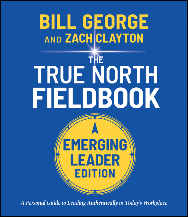 Könyv True North FieldBook, Emerging Leader Edition: The  Emerging Leader's Guide to Leading Authentically in Today's Workplace Bill George