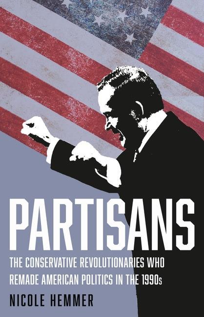 Książka Partisans: The Conservative Revolutionaries Who Remade American Politics in the 1990s 