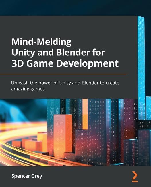 Carte Mind-Melding Unity and Blender for 3D Game Development Spencer Grey