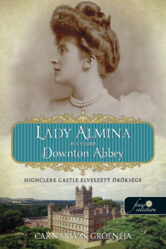 Carte Lady Almina és a valódi Downton Abbey Carnarvon Grófnéja
