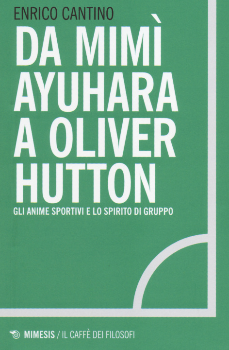 Carte Da Mimì Ayuhara a Oliver Hutton. Gli anime sportivi e lo spirito di squadra Enrico Cantino