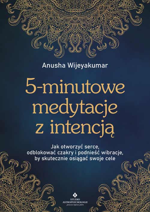 Книга 5-minutowe medytacje z intencją. Jak otworzyć serce, odblokować czakry i podnieść wibracje, by skutecznie osiągać swoje cele Anusha Wijeyakumar