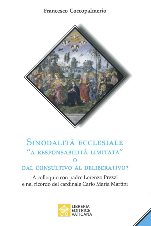 Kniha Sinodalità ecclesiale «a responsabilità limitata» o dal consultivo al deliberativo? A colloquio con padre Lorenzo Prezzi e nel ricordo del cardinale C Francesco Coccopalmerio