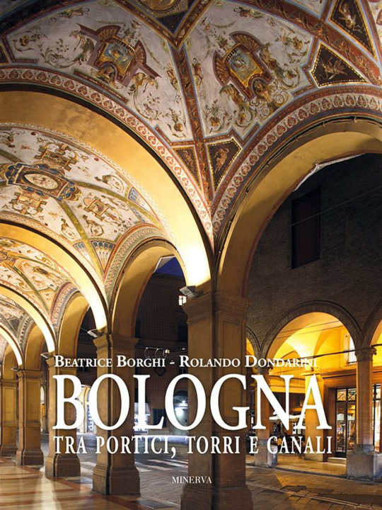 Książka Bologna tra portici, torri e canali Beatrice Borghi