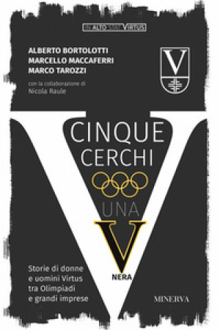 Kniha Cinque cerchi, una V nera. Storie di donne e uomini Virtus tra Olimpiadi e grandi imprese Alberto Bortolotti