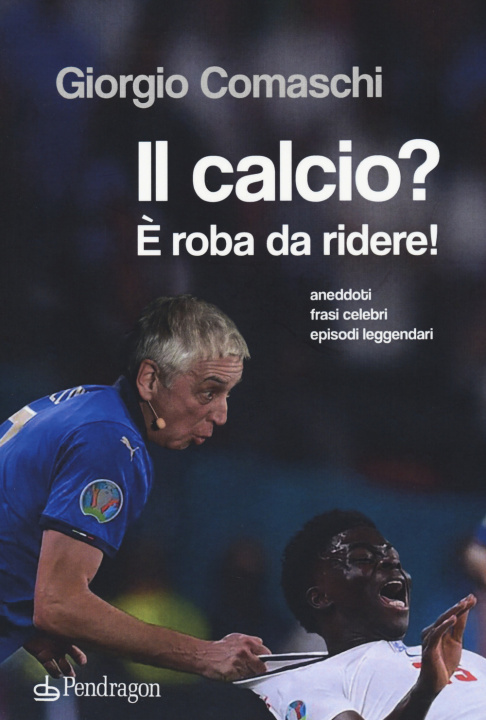 Knjiga calcio? È roba da ridere. Aneddoti, frasi celebri, episodi leggendari... Giorgio Comaschi