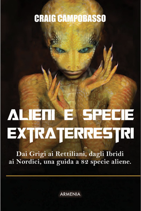 Книга Alieni e specie extraterrestri. Dai Grigi ai Rettiliani, dagli Ibridi ai Nordici, una guida a 82 specie aliene Craig Campobasso