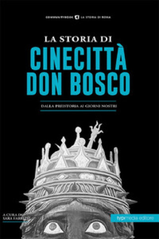 Kniha storia di Cinecittà Don Bosco. Dalla preistoria ai giorni nostri 