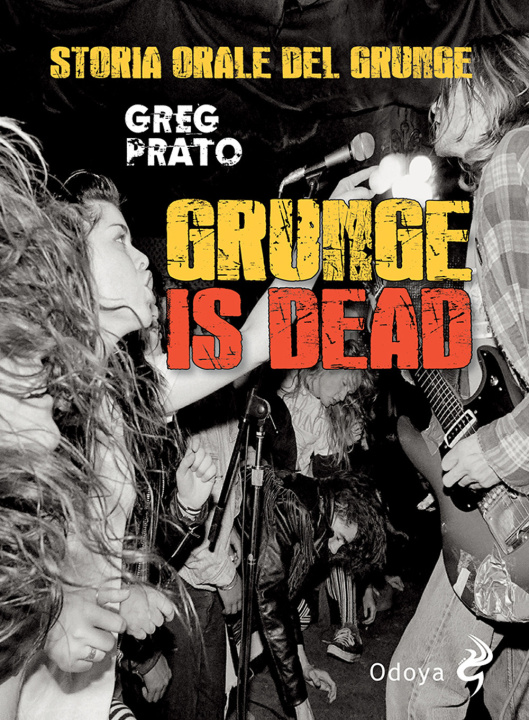Kniha Grunge is dead. Storia orale del grunge Greg Prato