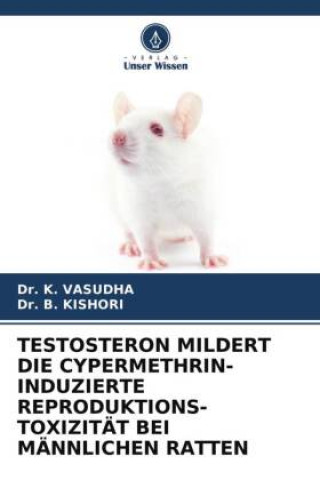 Kniha TESTOSTERON MILDERT DIE CYPERMETHRIN-INDUZIERTE REPRODUKTIONS- TOXIZITÄT BEI MÄNNLICHEN RATTEN B. Kishori