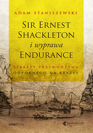 Book Sir Ernest Shackleton i wyprawa Endurance. Sekrety przywództwa odpornego na kryzys Adam Staniszewski